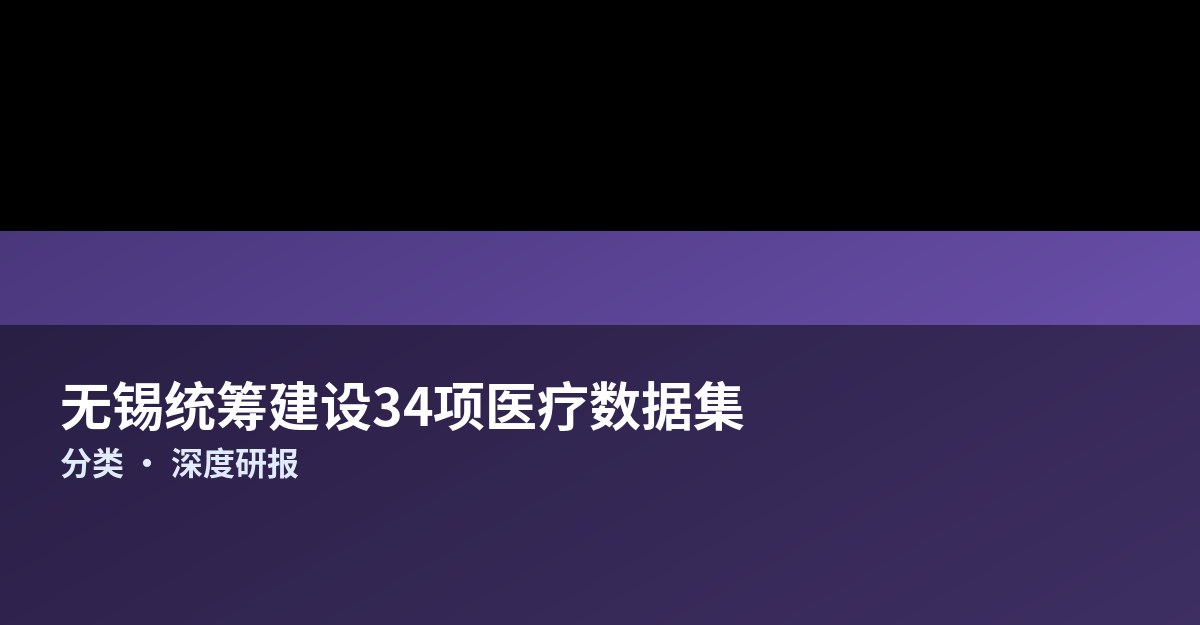 无锡推进AI+医疗健康：年内统筹建设34项医疗数据集，3项入选省级先行先试