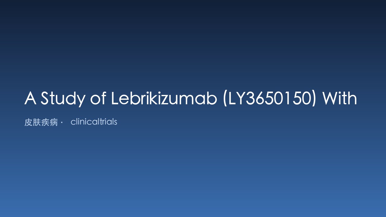 Lebrikizumab（LY3650150）联合或不联合外用糖皮质激素治疗中重度特应性皮炎研究