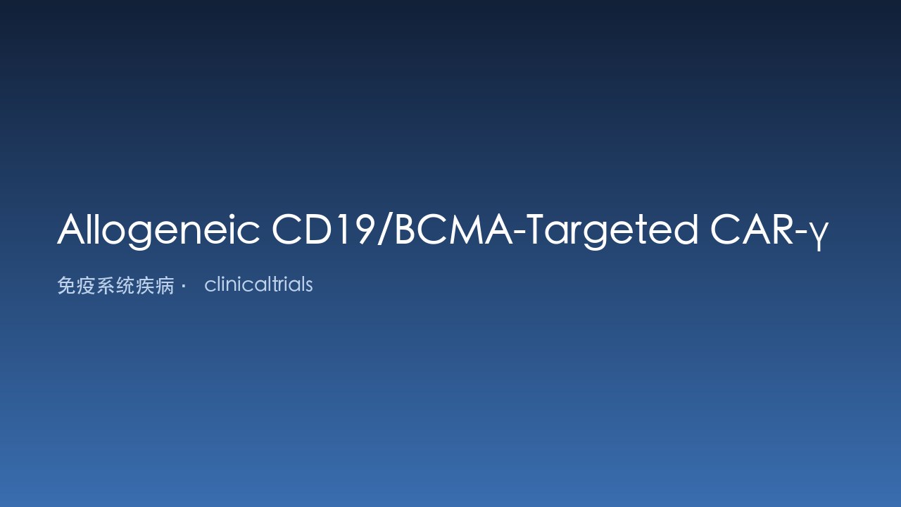 异体CD19/BCMA靶向CAR-γδT细胞治疗复发/难治性自身免疫病的安全性与初步药效学