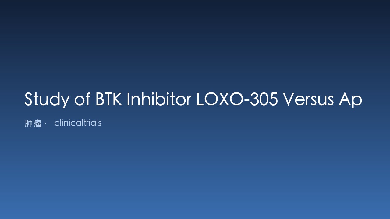 BTK抑制剂LOXO-305对比已获批BTK抑制剂治疗套细胞淋巴瘤患者的研究