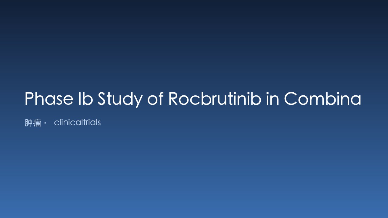 Rocbrutinib联合R-CHOP治疗初诊B细胞非霍奇金淋巴瘤的Ib期研究