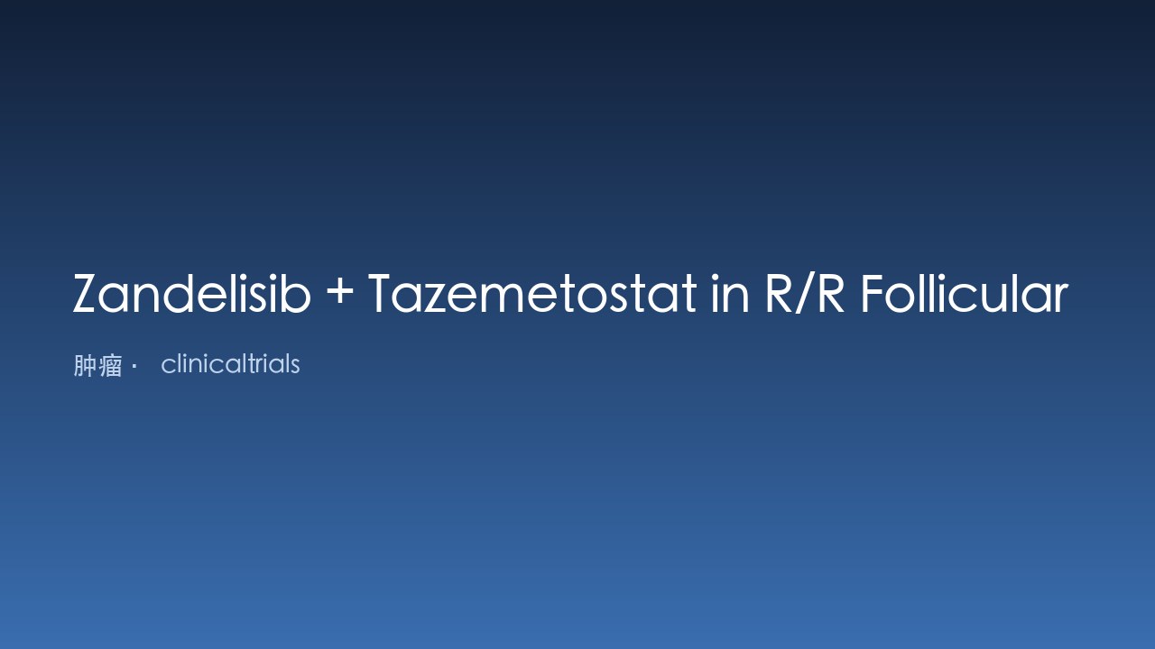 Zandelisib联合Tazemetostat治疗复发难治性滤泡性淋巴瘤