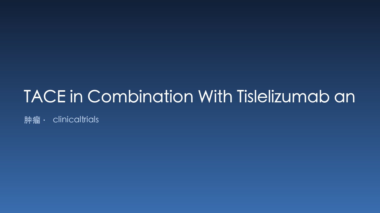 TACE联合Tislelizumab与Lenvatinib治疗晚期HCC(CHANCE2602)