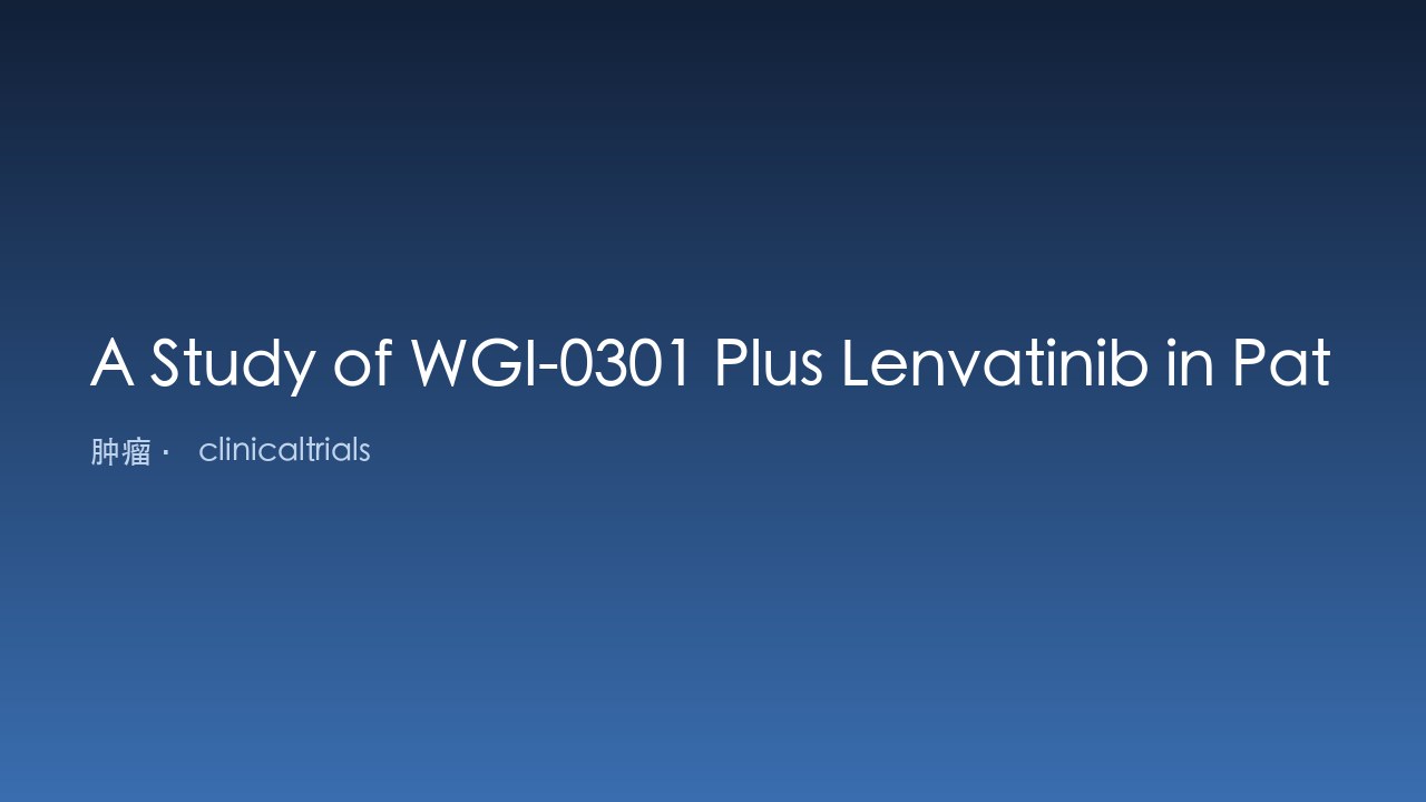 WGI-0301联合Lenvatinib治疗晚期HCC的II期研究