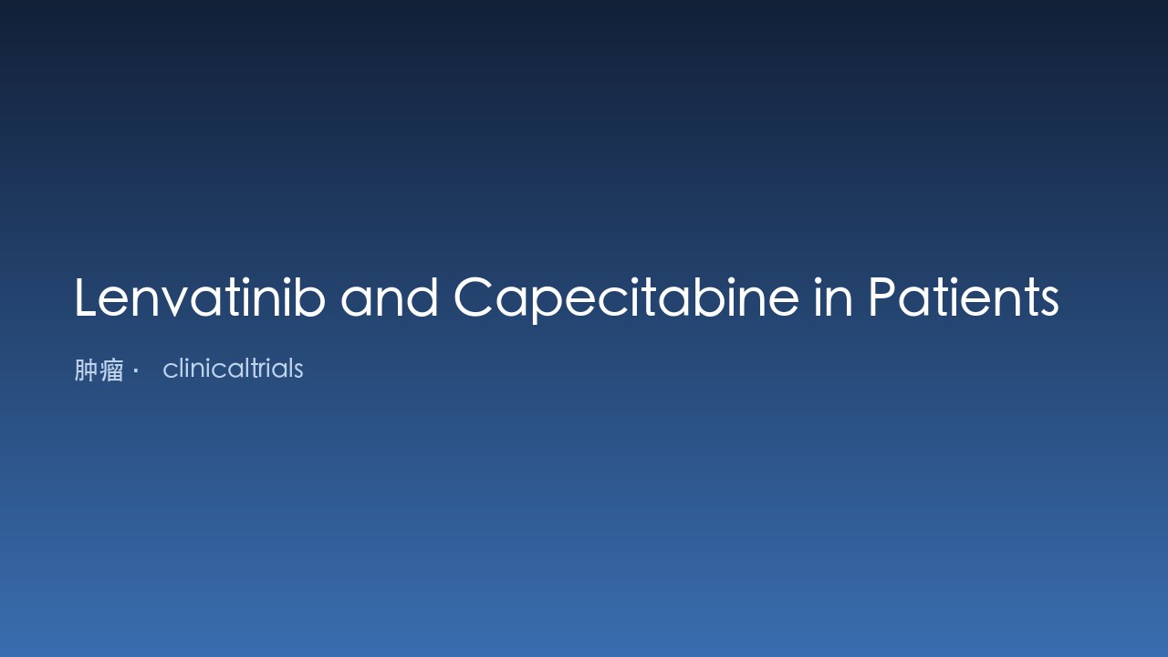 Lenvatinib与Capecitabine治疗晚期恶性肿瘤患者研究