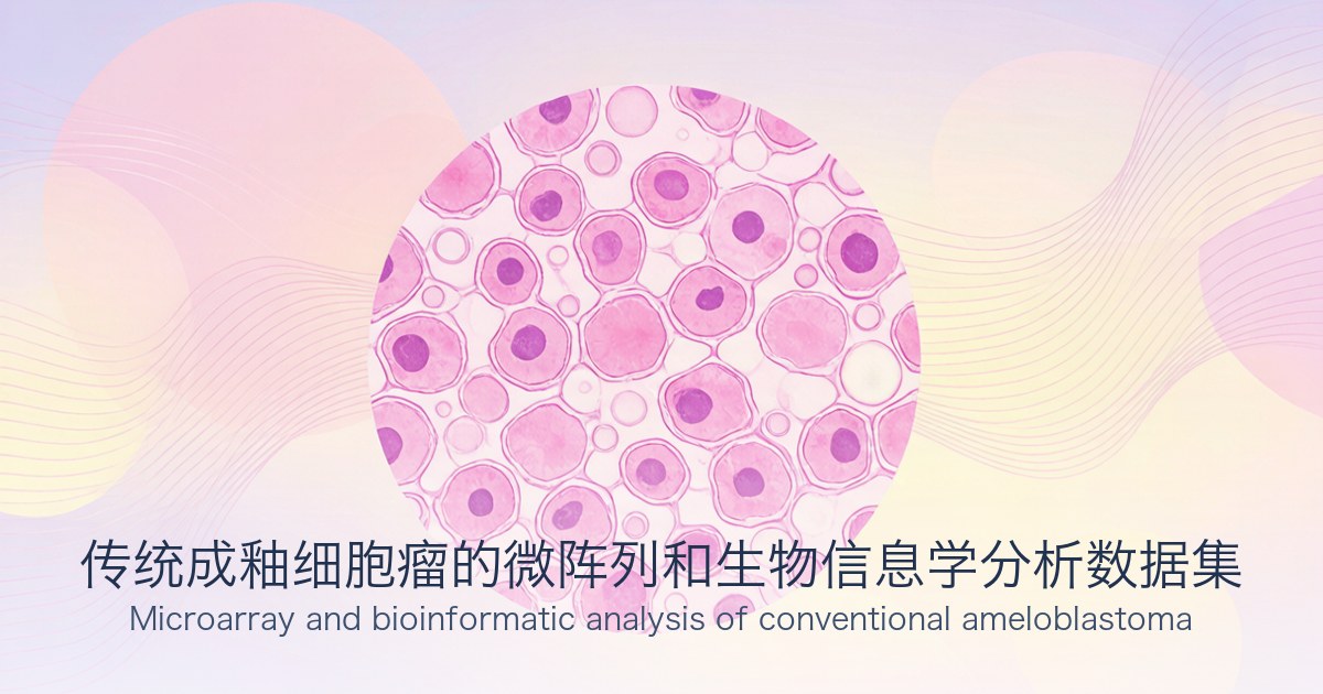 传统成釉细胞瘤的微阵列和生物信息学分析数据集