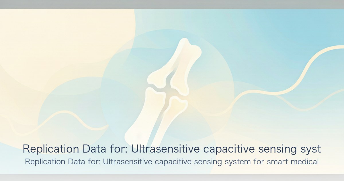 Replication Data for: Ultrasensitive capacitive sensing system for smart medical devices with ability to monitor fracture healing stages